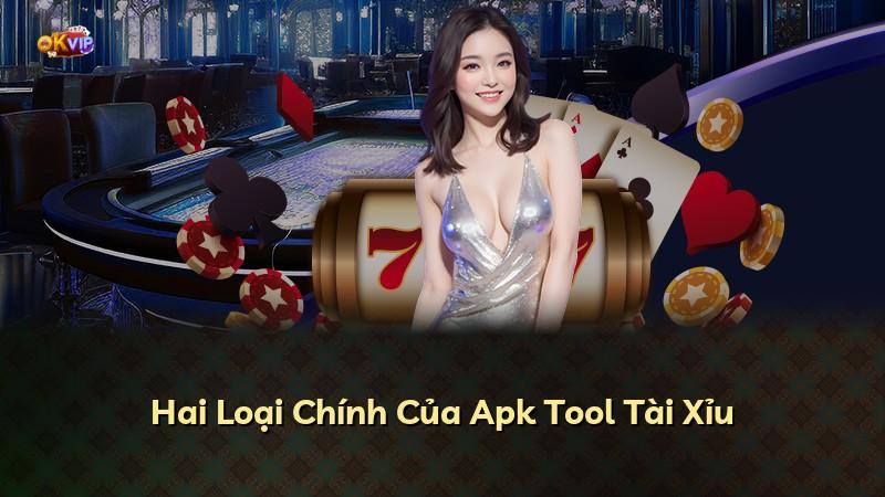 Hai Loại Chính Của Apk Tool Tài Xỉu