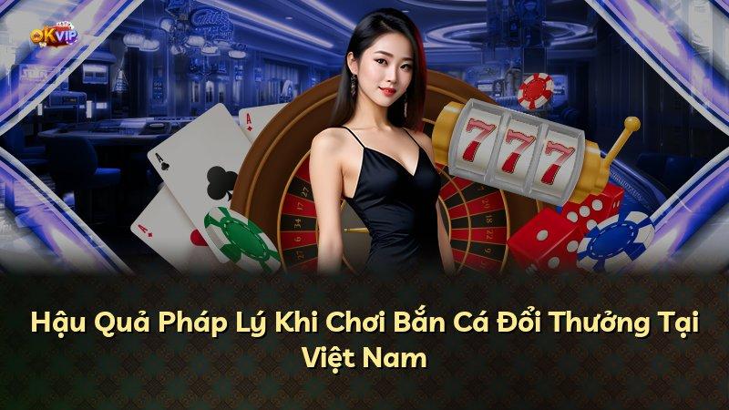 Hậu Quả Pháp Lý Khi Chơi Bắn Cá Đổi Thưởng Tại Việt Nam
