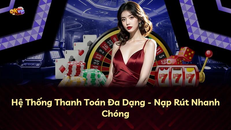 Hệ Thống Thanh Toán Đa Dạng - Nạp Rút Nhanh Chóng