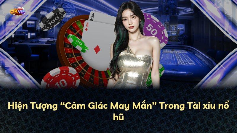 Hiện Tượng “Cảm Giác May Mắn” Trong Tài xỉu nổ hũ