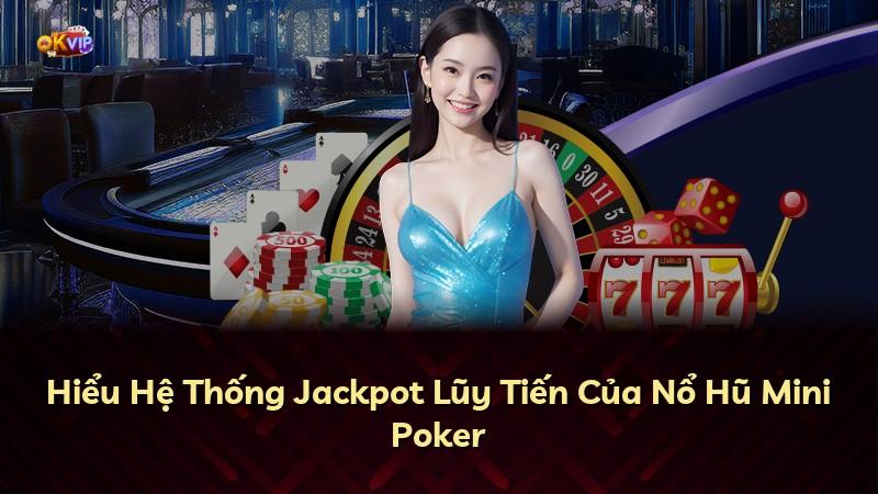 Hiểu Hệ Thống Jackpot Lũy Tiến Của Nổ Hũ Mini Poker