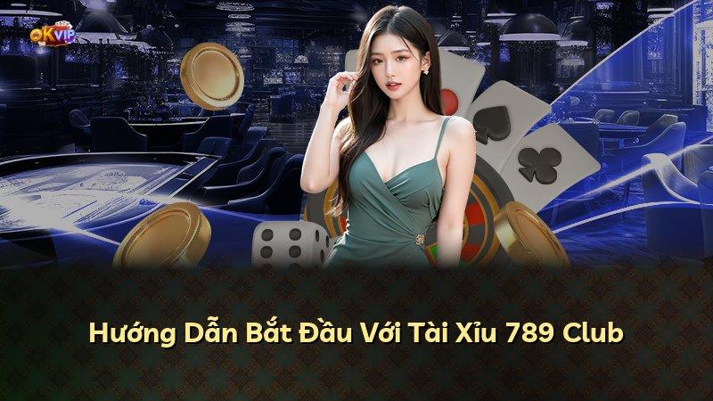 Hướng Dẫn Bắt Đầu Với Tài Xỉu 789 Club