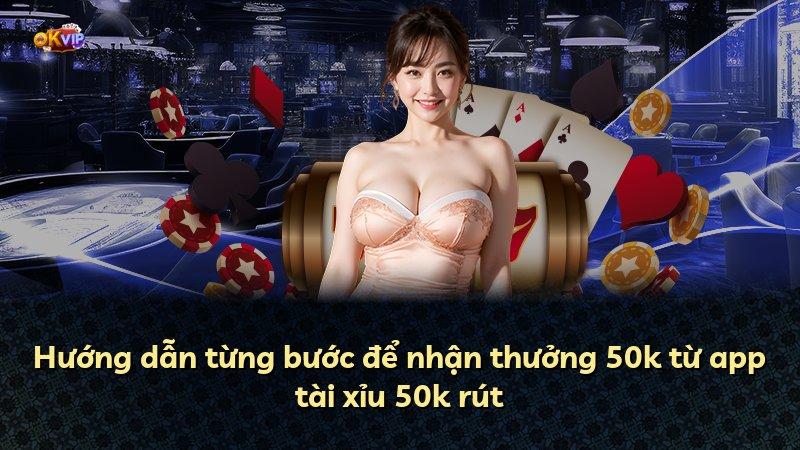 Hướng dẫn từng bước để nhận thưởng 50k từ app tài xỉu 50k rút