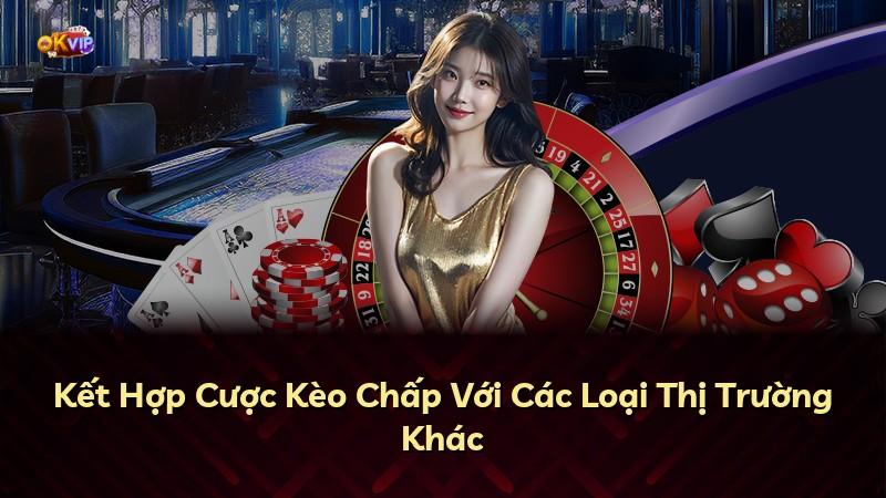 Kết Hợp Cược Kèo Chấp Với Các Loại Thị Trường Khác