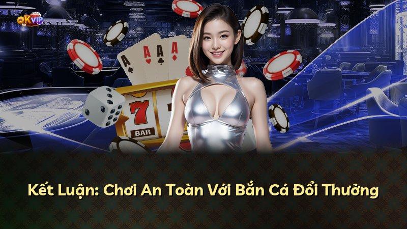 Kết Luận: Chơi An Toàn Với Bắn Cá Đổi Thưởng