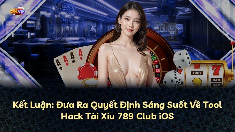 Kết Luận: Đưa Ra Quyết Định Sáng Suốt Về Tool Hack Tài Xỉu 789 Club iOS