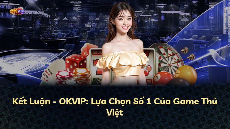Kết Luận - OKVIP: Lựa Chọn Số 1 Của Game Thủ Việt