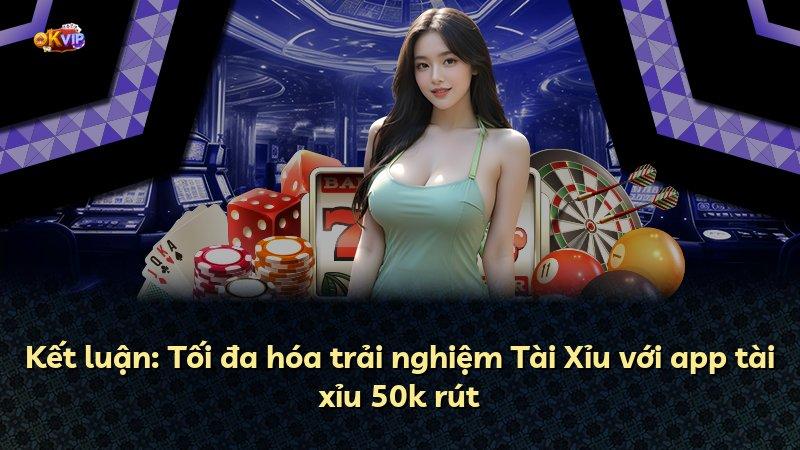 Kết luận: Tối đa hóa trải nghiệm Tài Xỉu với app tài xỉu 50k rút