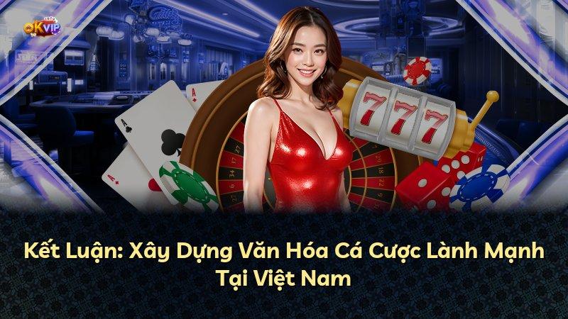 Kết Luận: Xây Dựng Văn Hóa Cá Cược Lành Mạnh Tại Việt Nam