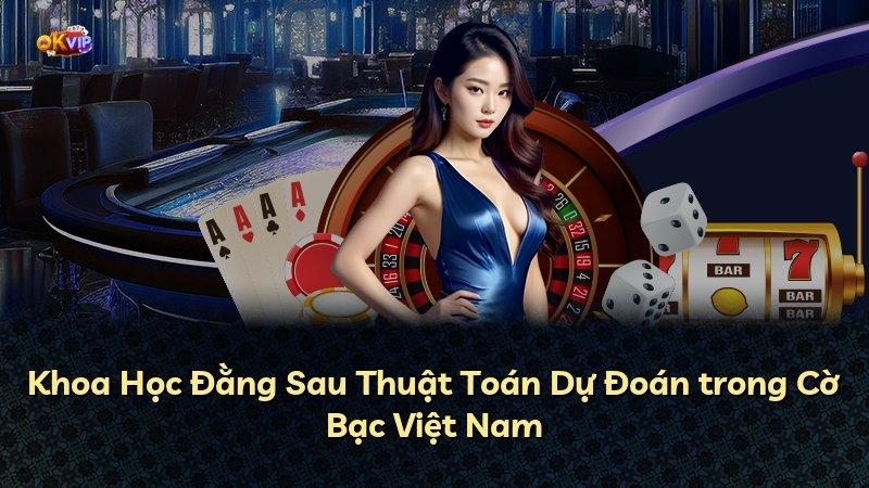 Khoa Học Đằng Sau Thuật Toán Dự Đoán trong Cờ Bạc Việt Nam