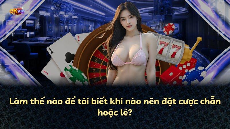 Làm thế nào để tôi biết khi nào nên đặt cược chẵn hoặc lẻ?