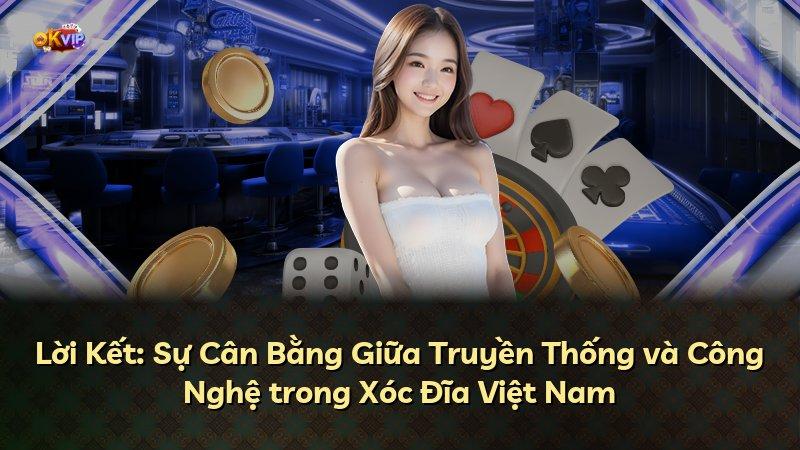 Lời Kết: Sự Cân Bằng Giữa Truyền Thống và Công Nghệ trong Xóc Đĩa Việt Nam