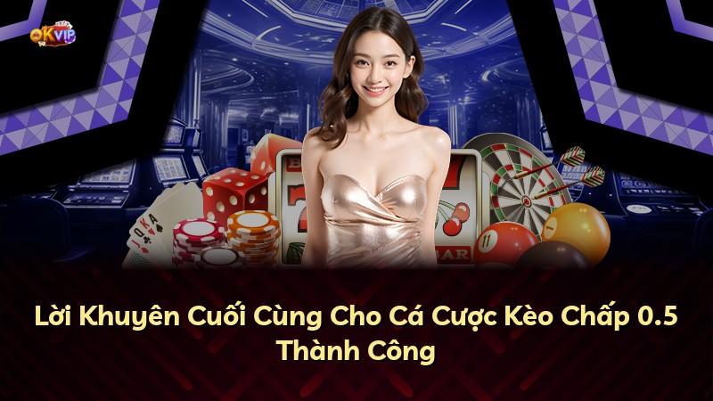 Lời Khuyên Cuối Cùng Cho Cá Cược Kèo Chấp 0.5 Thành Công
