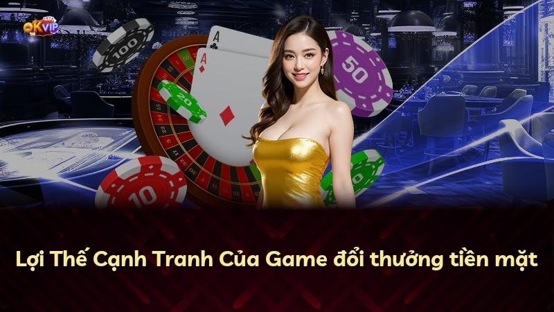 Lợi Thế Cạnh Tranh Của Game đổi thưởng tiền mặt