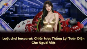 Luật chơi baccarat: Chiến lược Thắng Lợi Toàn Diện Cho Người Việt