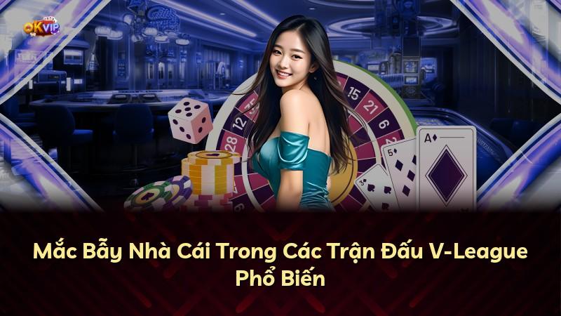 Mắc Bẫy Nhà Cái Trong Các Trận Đấu V-League Phổ Biến