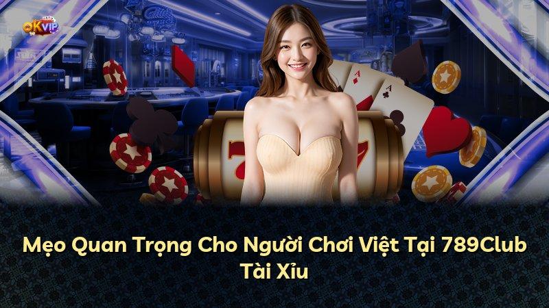 Mẹo Quan Trọng Cho Người Chơi Việt Tại 789Club Tài Xỉu