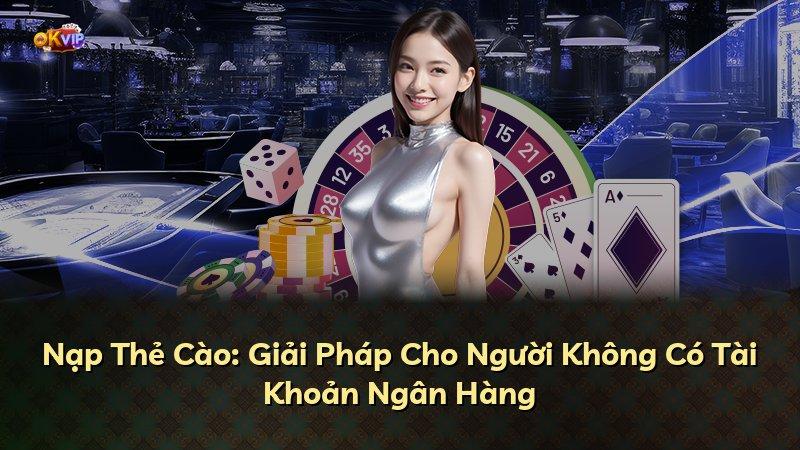 Nạp Thẻ Cào: Giải Pháp Cho Người Không Có Tài Khoản Ngân Hàng