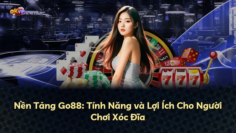 Nền Tảng Go88: Tính Năng và Lợi Ích Cho Người Chơi Xóc Đĩa