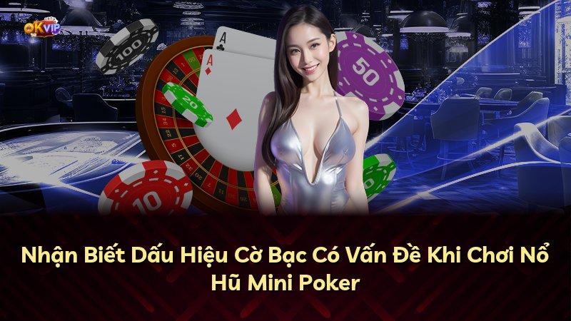 Nhận Biết Dấu Hiệu Cờ Bạc Có Vấn Đề Khi Chơi Nổ Hũ Mini Poker