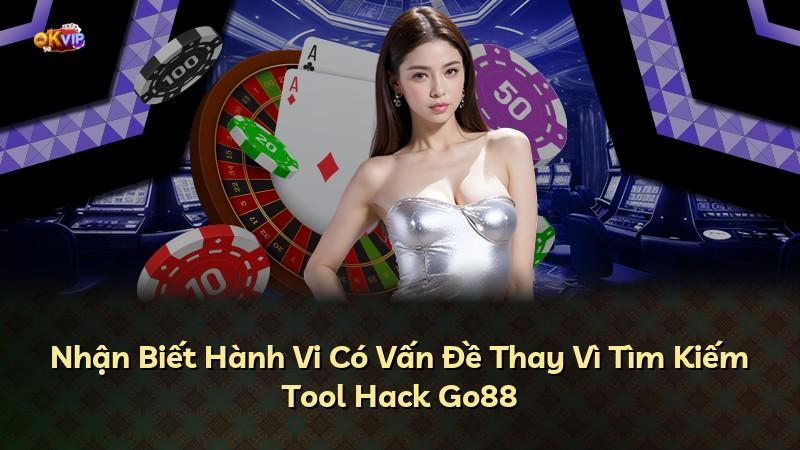 Nhận Biết Hành Vi Có Vấn Đề Thay Vì Tìm Kiếm Tool Hack Go88