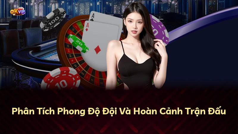 Phân Tích Phong Độ Đội Và Hoàn Cảnh Trận Đấu