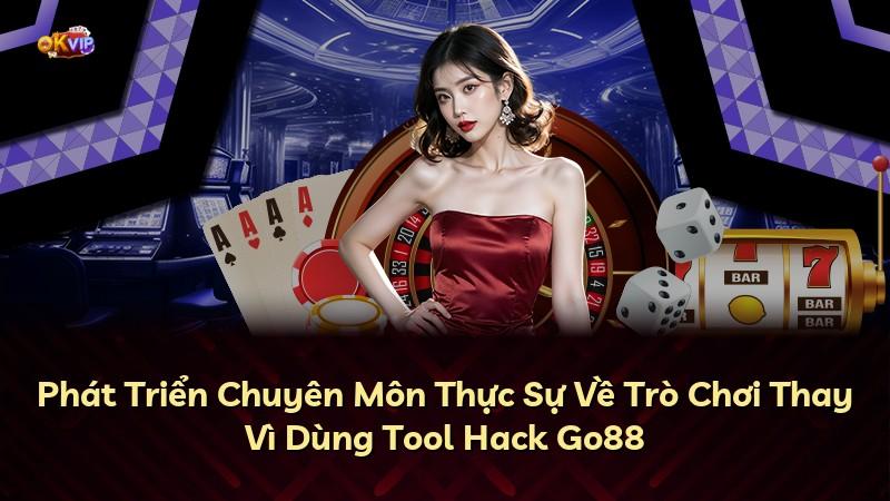 Phát Triển Chuyên Môn Thực Sự Về Trò Chơi Thay Vì Dùng Tool Hack Go88