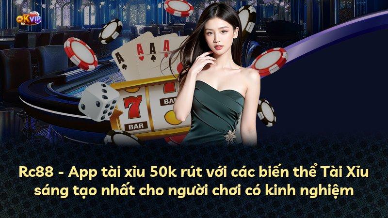 Rc88 - App tài xỉu 50k rút với các biến thể Tài Xỉu sáng tạo nhất cho người chơi có kinh nghiệm