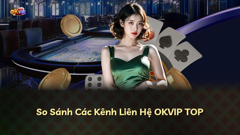 So Sánh Các Kênh Liên Hệ OKVIP TOP