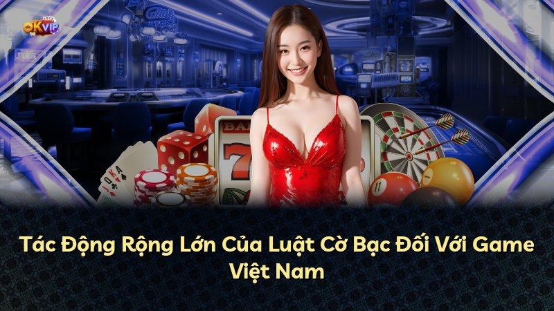 Tác Động Rộng Lớn Của Luật Cờ Bạc Đối Với Game Việt Nam