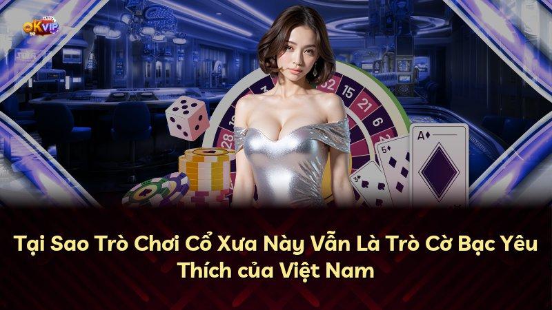 Tại Sao Trò Chơi Cổ Xưa Này Vẫn Là Trò Cờ Bạc Yêu Thích của Việt Nam