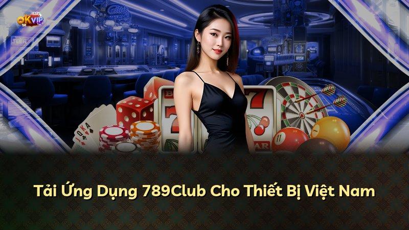Tải Ứng Dụng 789Club Cho Thiết Bị Việt Nam