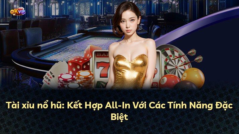 Tài xỉu nổ hũ: Kết Hợp All-In Với Các Tính Năng Đặc Biệt