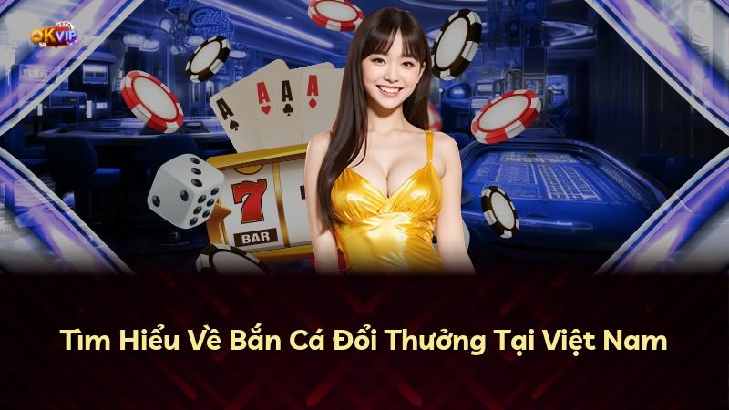 Tìm Hiểu Về Bắn Cá Đổi Thưởng Tại Việt Nam