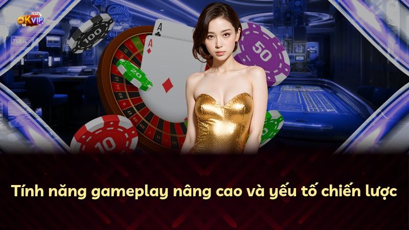 Tính năng gameplay nâng cao và yếu tố chiến lược