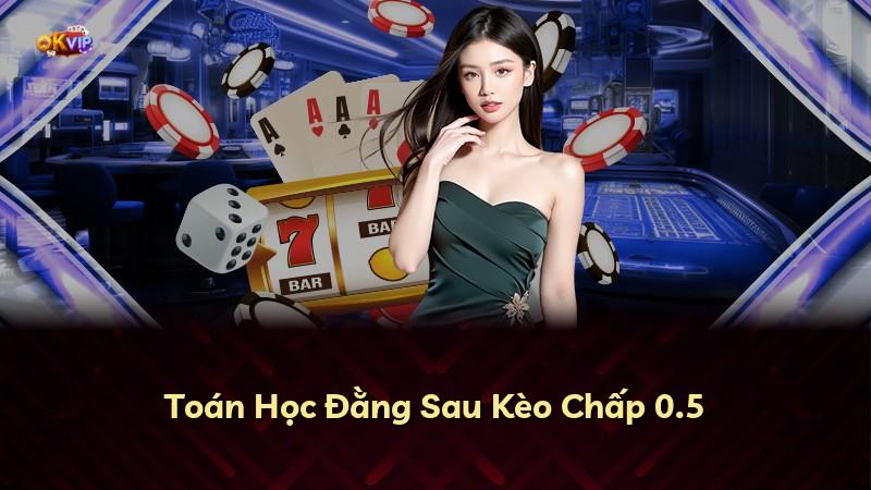 Toán Học Đằng Sau Kèo Chấp 0.5