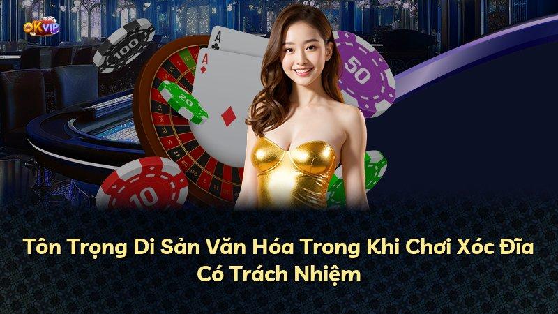 Tôn Trọng Di Sản Văn Hóa Trong Khi Chơi Xóc Đĩa Có Trách Nhiệm