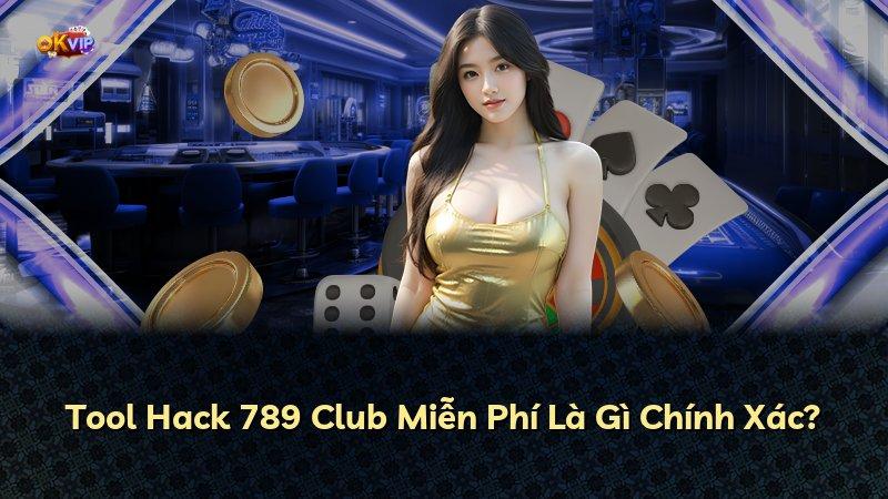 Tool Hack 789 Club Miễn Phí Là Gì Chính Xác?