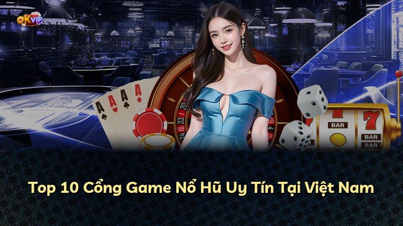 Top 10 Cổng Game Nổ Hũ Uy Tín Tại Việt Nam