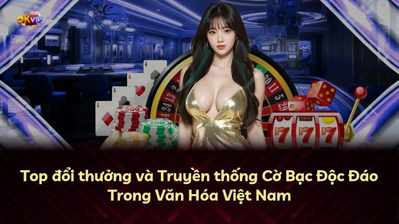 Top đổi thưởng và Truyền thống Cờ Bạc Độc Đáo Trong Văn Hóa Việt Nam