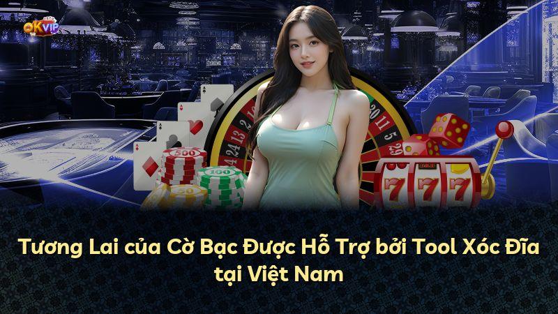 Tương Lai của Cờ Bạc Được Hỗ Trợ bởi Tool Xóc Đĩa tại Việt Nam
