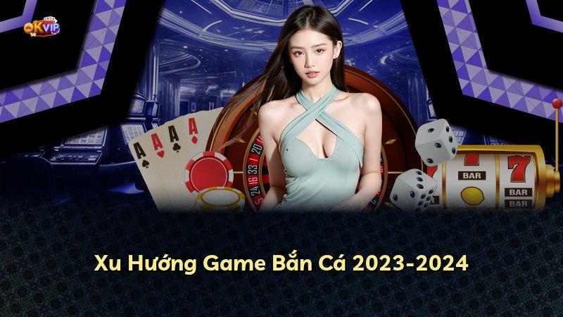 Xu Hướng Game Bắn Cá 2023-2024