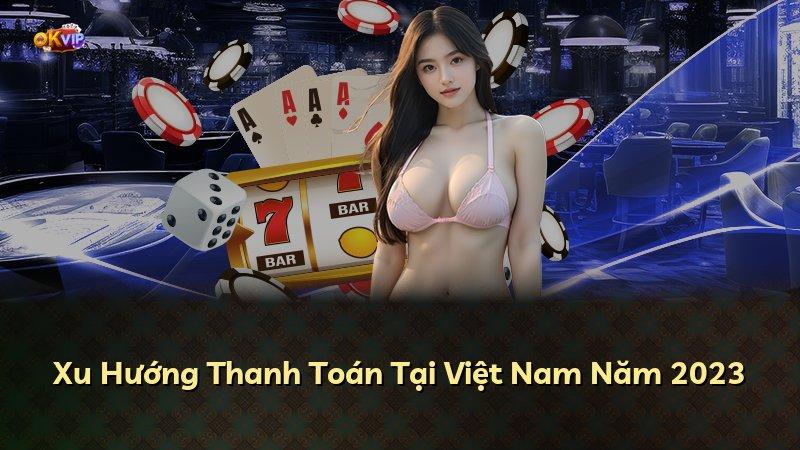 Xu Hướng Thanh Toán Tại Việt Nam Năm 2023