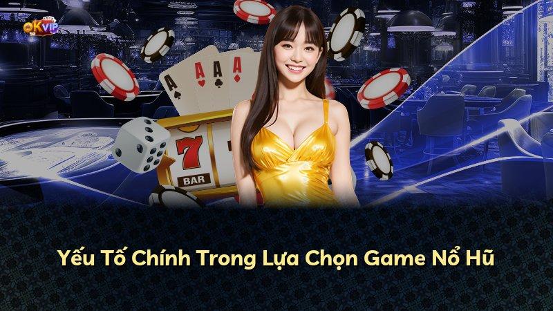 Yếu Tố Chính Trong Lựa Chọn Game Nổ Hũ