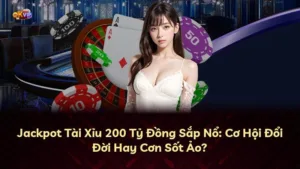 Jackpot Tài Xỉu 200 Tỷ Đồng Sắp Nổ: Cơ Hội Đổi Đời Hay Cơn Sốt Ảo?